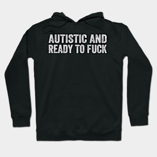 Autistic And Ready To Fuck Hoodie